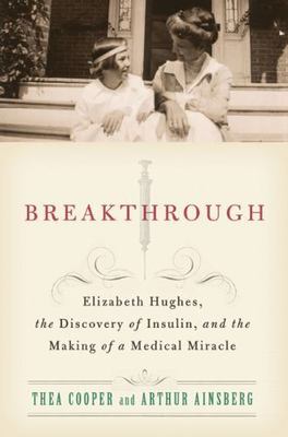 Breakthrough : Elizabeth Hughes, the Discovery of Insulin, and the Making of...