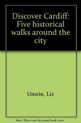 Discover Cardiff: Five historical walks around the city by Liz Unwin Book The