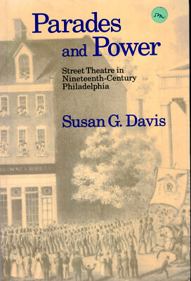Parades and Power: street theater in Nineteenth-Century Philadelphia  Su. Davis