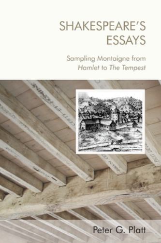 Shakespeare's Essays : Sampling Montaigne from Hamlet to the