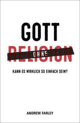 Gott ohne Religion | Kann es wirklich so einfach sein? | Andrew Farley | Buch