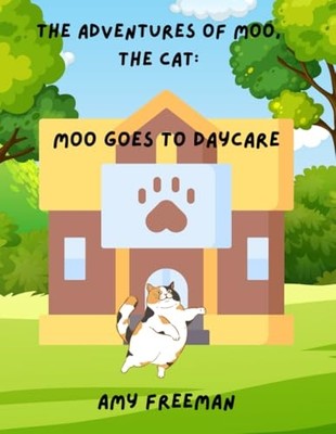 Adventures of Moo, the Cat : Moo Goes to Daycare -  NEW Amy Freeman 2024
