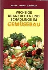 Wichtige Krankheiten und Schädlinge im Gemüsebau, Gerhard Bedlan, Andreas Kahrer