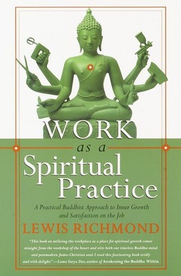 Work as a Spiritual Practice: A Practical Buddhist Approach to Inner Growth ...