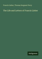 Francis Lieber (U. A.) | The Life And Letters Of Francis Lieber | Taschenbuch