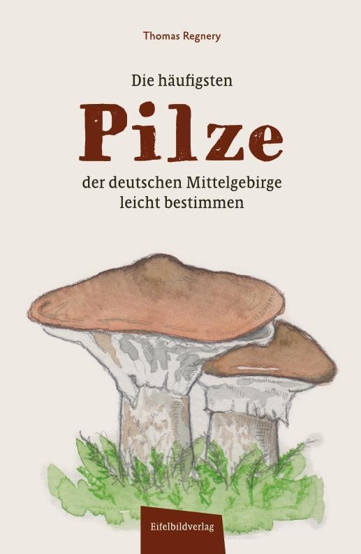 Die häufigsten Pilze der deutschen Mittelgebirge leicht bestimmen Thomas Regnery
