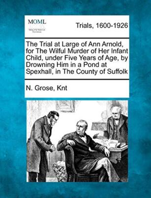 Knt - Trial at Large of Ann Arnold for The Wilful Murder of Her Infan - X555z