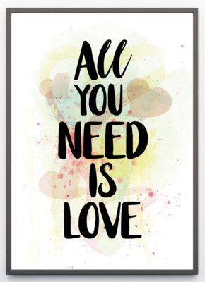 All you need is Love Wandbild Fine Art Kunstdruck Bild Poster Deko Din A3 A4