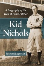 Kid Nichols: A Biography of the Hall of Fame Pitcher by Richard Bogovich: Used
