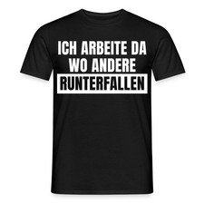ICH ARBEITE DA WO ANDERE RUNTERFALLEN T-Shirt...