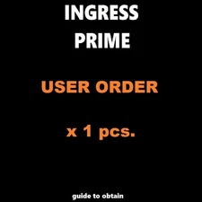 Guide for INGRESS PRIME:  USER ORDER - 1 pcs