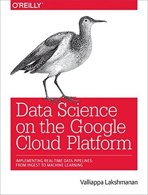 DATA SCIENCE ON THE GOOGLE CLOUD PLATFORM: IMPLEMENTING By Valliappa Lakshmanan