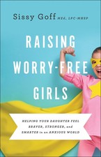 Raising Worry-Free Girls: Helping Your Daughter Feel Braver, Stronger, and S...