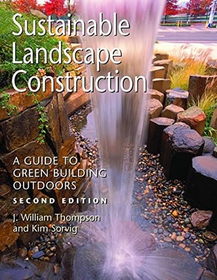 Sustainable Landscape Construction: A Guide to Green Building Outdoors, Seco...