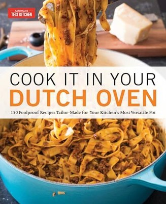Cook It in Your Dutch Oven: 150 Foolproof Recipes Tailor-Made fo