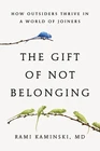 The Gift Of Not Belonging: How Outsiders Thrive In A World Of Joiners