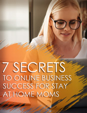 7 Secrets To Online Business Success For Stay At Home Moms (E-Book)