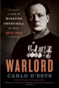 Warlord : A Life of Winston Churchill at War, 1874-1945 by Carlo D'Este