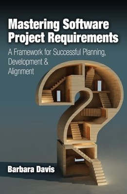 Mastering Software Project Requirements: A Framework for Successful Planning, D