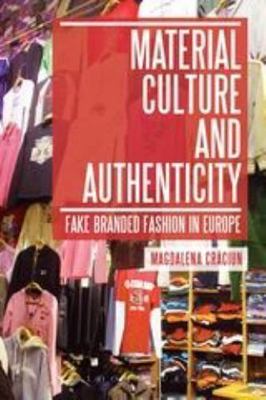 Material Culture and Authenticity : Fake Branded Fashion in Europe, Paperback...