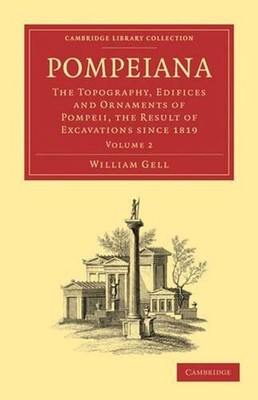 Pompeiana: The Topography, Edifices and Ornaments of Pompeii, the Result of Exca