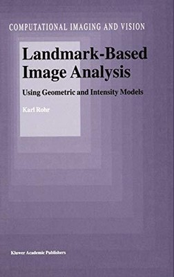 Landmark-Based Image Analysis: Using Geometric and Intensity Models, Karl Rohr