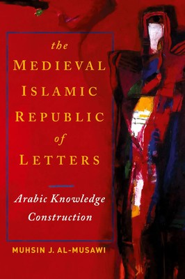 Medieval Islamic Republic of Letters, The Arabic Knowledge Construction Buch