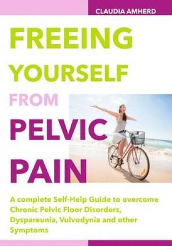 Freeing Yourself from Pelvic Pain: A Complete Self-Help Guide to Overcome