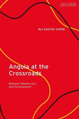 Angola at the Crossroads: Between Kleptocracy and Development by Dr Rui Santos V