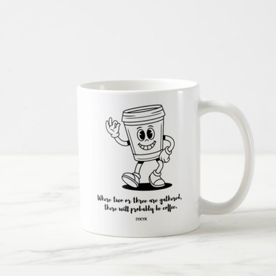 Where 2 or 3 Are Gathered, There Will Probably Be Coffee - Coffee Mug (11oz)