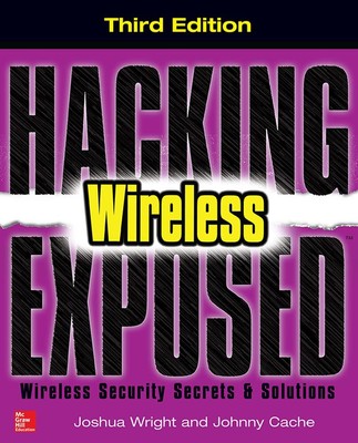 Hacking Exposed Wireless:Wireless Security Secrets & Solutions by Joshua Wright