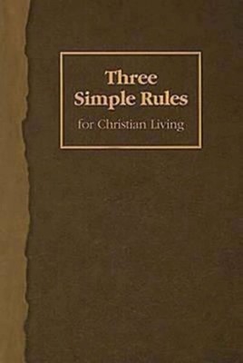 Three Simple Rules for Christian Living: A Six-Week Study for ...