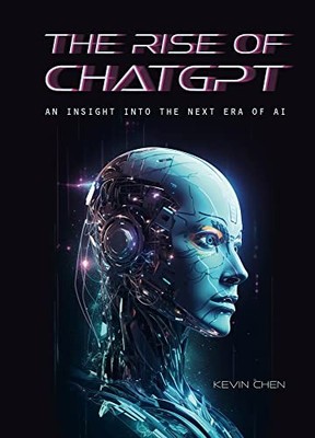 Rise of ChatGPT : An Insight into the Next Era of AI by Kevin Chen (2023, ...
