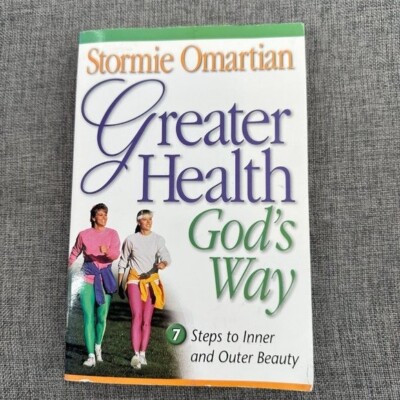 Greater Health God's Way By Stormie Omartian 7 Steps to inner & Outer Beauty.