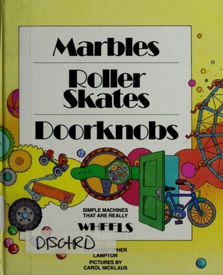 Marbles, Roller Skates, Doorknobs : Simple Machines That Are Real