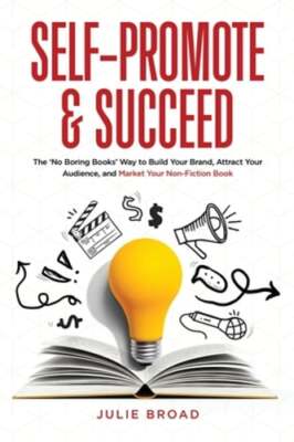 Self-Promote & Succeed: The No Boring Books Way to Build Your Brand, Attract