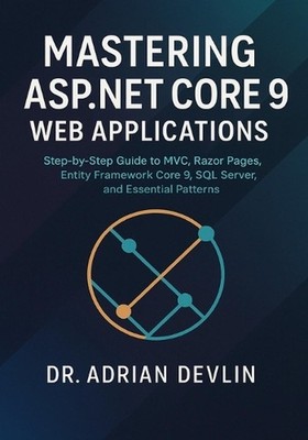 Mastering ASP.NET Core 9 Web Applications: Step-by-Step Guide to MVC, Razor Page