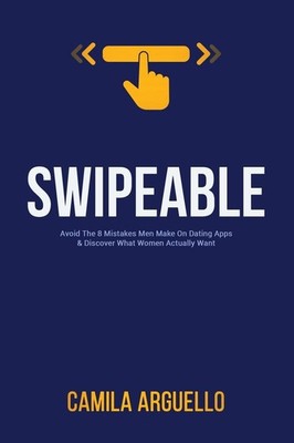 Swipeable: Avoid The 8 Mistakes Men Make On Dating Apps & Discover What Wome...