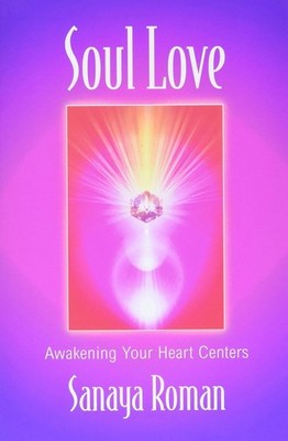 Soul Love: Awakening Your Heart Centers (IV Earth Life) [Ppb.] Roman, Sanaya