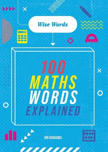 Wise Words: 100 Maths Words Explained by Jon Richards - 9781526317056