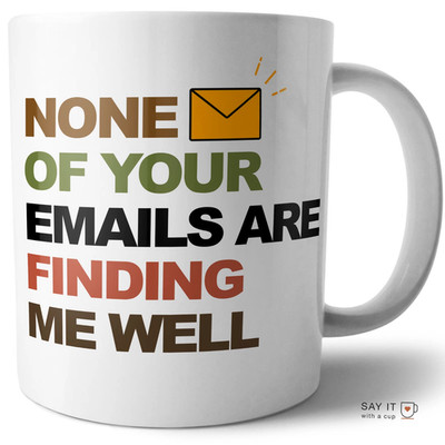 Funny Work Mug None Of Your Emails Are Finding Me Well Coffee Cup Gift 11 oz FR