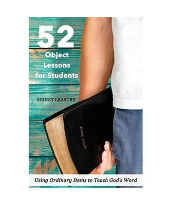52 Object Lessons for Students: Using Ordinary Items to Teach God's Word, Sidney