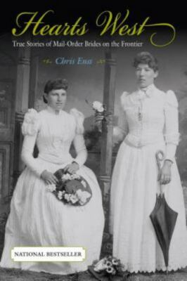 Hearts West : True Stories of Mail-Order Brides on the Frontier by Chris Enss...