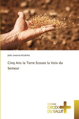 Cinq Ans la Terre Ecoute la Voix du Semeur by Jules Lwesso Kisalima (French) Pap