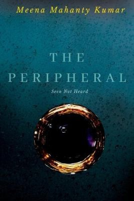 The Peripheral: Seen Not Heard by Meena Mahanty Kumar