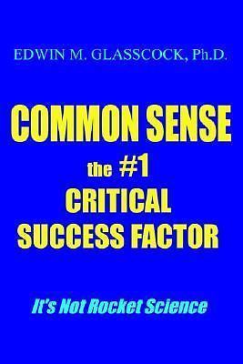 Common Sense: the #1 Critical Success Factor, Glasscock, Ed, New Book