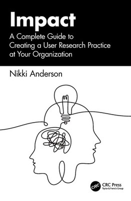 Impact: A Complete Guide to Creating a User Research Practice at Your Organizati
