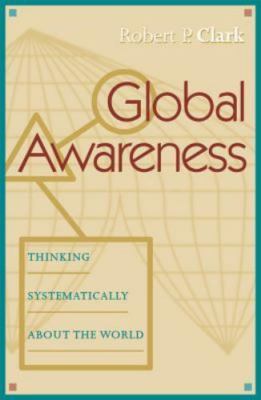 Global Awareness: Thinking Systematically About the World by Robert P. Clark