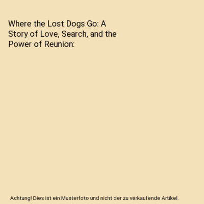 Where the Lost Dogs Go: A Story of Love, Search, and the Power of Reunion, Charl