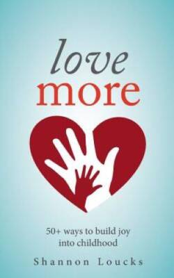 Love More: 50 ways to build joy into childhood - Paperback - GOOD